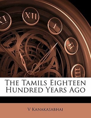 The Tamils Eighteen Hundred Years Ago By V Kanakasabhai The Tamils Eighteen Hundred Years Ago By V Kanakasabhai