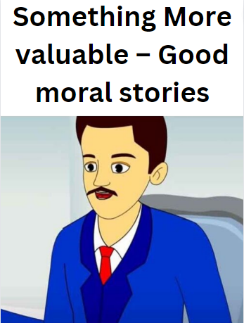 Something More valuable – Good moral stories